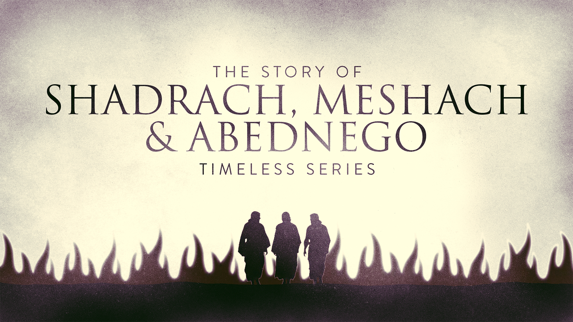 Timeless - Shadrach, Meschach, & Abednego